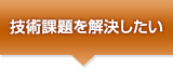 技術課題を解決したい