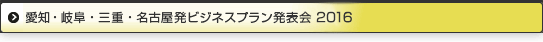 愛知・岐阜・三重・名古屋発ビジネスプラン2016