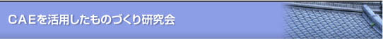 CAEを活用したものづくり研究会の概要
