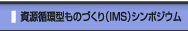 資源循環型ものづくり(IMS)シンポジウム